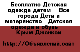 Бесплатно Детская одежда детям  - Все города Дети и материнство » Детская одежда и обувь   . Крым,Джанкой